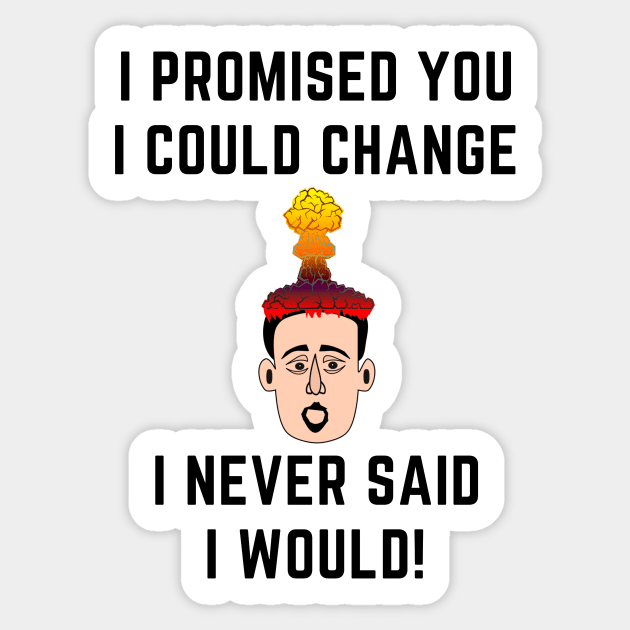 I promised you i could change i never said i would Sticker by IOANNISSKEVAS